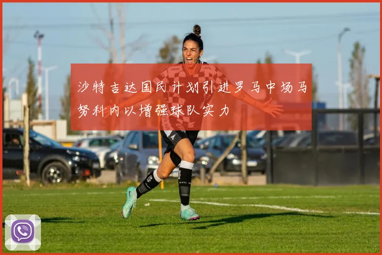沙特吉达国民计划引进罗马中场马努科内以增强球队实力