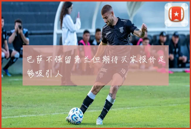 巴萨不强留费兰但期待买家报价足够吸引人