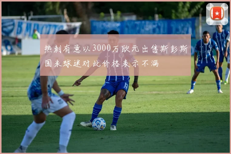 热刺有意以3000万欧元出售斯彭斯国米球迷对此价格表示不满